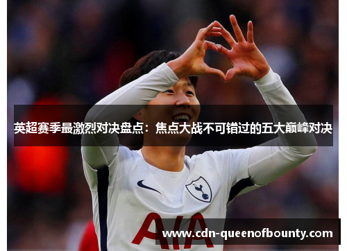 英超赛季最激烈对决盘点：焦点大战不可错过的五大巅峰对决