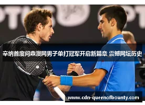 辛纳首度问鼎澳网男子单打冠军开启新篇章 震撼网坛历史