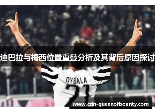 迪巴拉与梅西位置重叠分析及其背后原因探讨