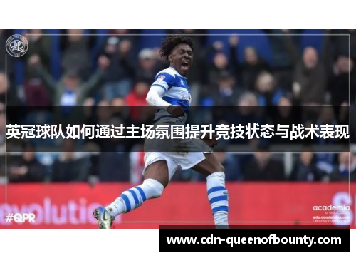 英冠球队如何通过主场氛围提升竞技状态与战术表现