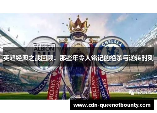 英超经典之战回顾：那些年令人铭记的绝杀与逆转时刻