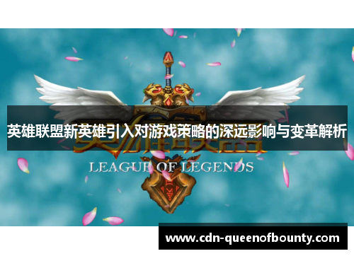 英雄联盟新英雄引入对游戏策略的深远影响与变革解析