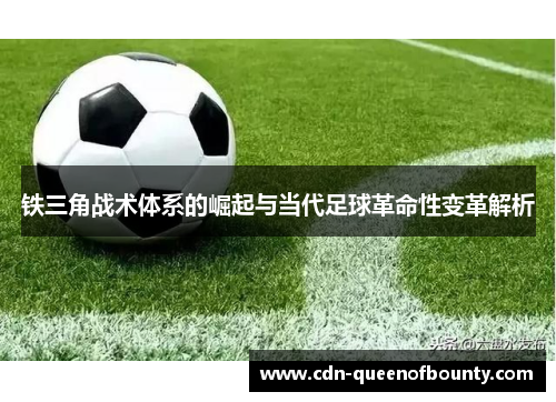 铁三角战术体系的崛起与当代足球革命性变革解析