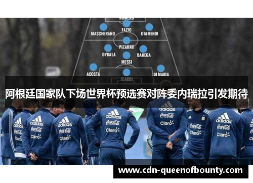 阿根廷国家队下场世界杯预选赛对阵委内瑞拉引发期待