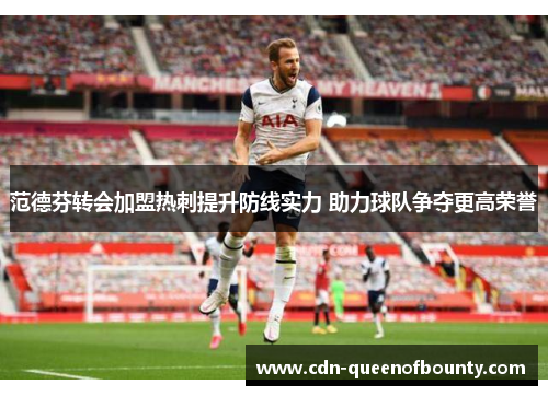 范德芬转会加盟热刺提升防线实力 助力球队争夺更高荣誉