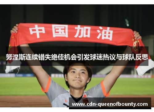 努涅斯连续错失绝佳机会引发球迷热议与球队反思