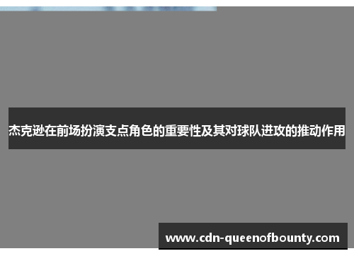 杰克逊在前场扮演支点角色的重要性及其对球队进攻的推动作用