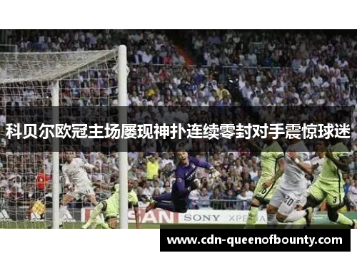 科贝尔欧冠主场屡现神扑连续零封对手震惊球迷