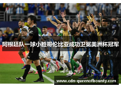 阿根廷队一球小胜哥伦比亚成功卫冕美洲杯冠军
